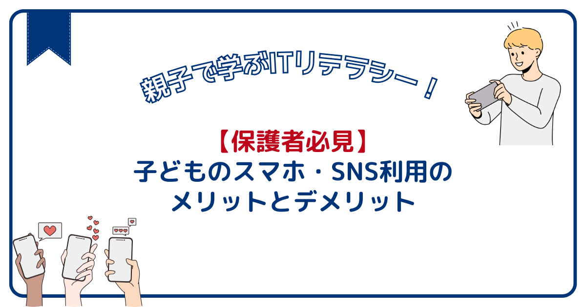 【保護者必見】子どものスマホ・SNS利用のメリットとデメリット